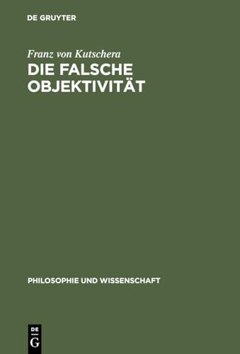 Die falsche Objektivität (Philosophie und Wissenschaft, 1) von de Gruyter